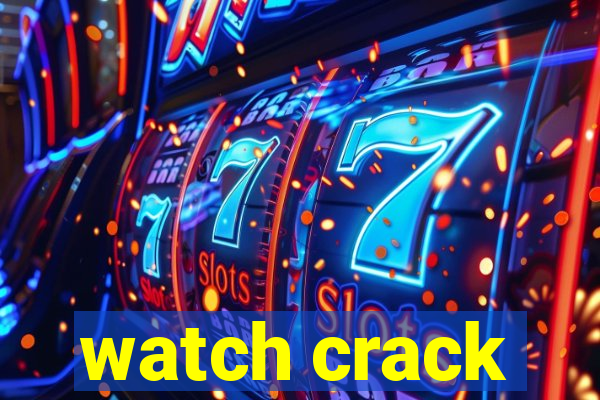 watch crack